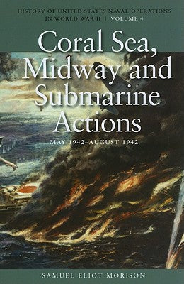 Coral Sea, Midway and Submarine Actions, May 1942-August 1942: History of United States Naval Operations in World War II, Volume 4 (Volume 4) (History of USN Operations in WWII)
