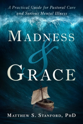 Madness and Grace: A Practical Guide for Pastoral Care and Serious Mental Illness (Spirituality and Mental Health)