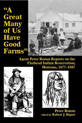 "A Great Many of Us Have Good Farms": Agent Peter Ronan Reports on the Flathead Indian Reservation, Montana, 1877-1887